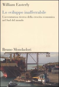 Lo sviluppo inafferrabile. L'avventurosa ricerca della crescita economica nel Sud del mondo Lo sviluppo inafferrabile. L'avventurosa ricerca della crescita economica nel Sud del mondo