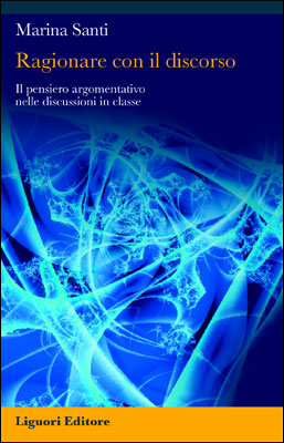 Ragionare con il discorso. Il pensiero argomentativo nelle discussioni in classe Ragionare con il discorso. Il pensiero argomentativo nelle discussioni in classe