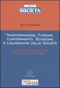 Trasformazione, fusione, conferimento, scissione e liquidazione delle società. Aspetti civilistici, contabili e fiscali delle operazioni straordinarie. Con CD-ROM Trasformazione, fusione, conferimento, scissione e liquidazione delle società. Aspetti civilistici, contabili e fiscali delle operazioni straordinarie. Con CD-ROM