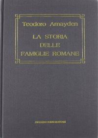 La storia delle famiglie romane (rist. anast. Roma, s. d.)
