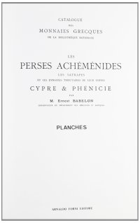 Catalogue des monnaies grècques de la Bibliothèque Nationale. Les Perses Achéménides. Les satrapes et les dynastes tributaires de leur empire. Cypre et Phénicie