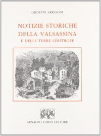 Notizie storiche della Valsassina e delle terre limitrofe (rist. anast. Milano, 1840)