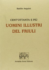 Centottanta e più uomini illustri del Friuli (rist. anast. 1735)