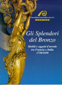 Gli Splendori del Bronzo. Mobili ed oggetti d'arredo tra Francia e l'Italia. 1750-1850