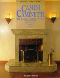 Camini e Caminetti dal Rinascimento a Oggi. Ambientazione, Restauro, Progetti