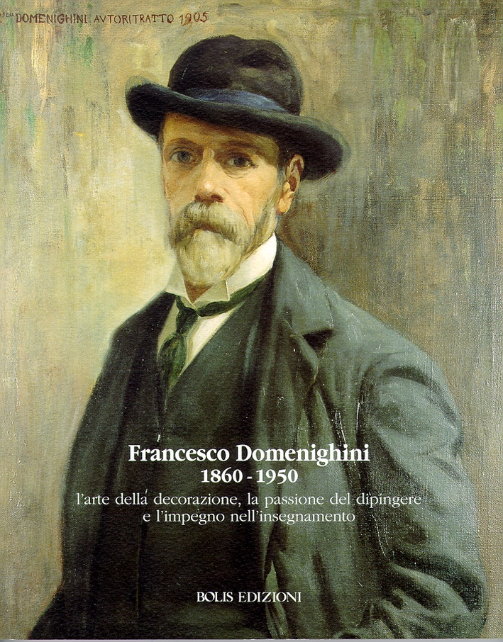 Francesco Domenighini, 1860-1950. L'arte della decorazione, la passione del dipingere e l'impegno nell'insegnamento Francesco Domenighini, 1860-1950. L'arte della decorazione, la passione del dipingere e l'impegno nell'insegnamento