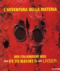 L'avventura della materia. Der italienische Weg vom Futurismus zum Laser