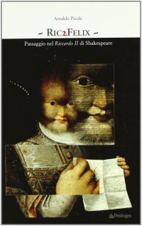 Ric2Felix. Passaggio nel Riccardo II di Shakespeare