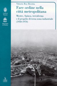 Fare ordine nella città metropolitana. Mestre, Spinea, terraferma e il progetto di terza zona industriale (1950-1970)