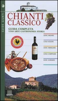Chianti e Montalcino. Guida enogastronomica. Cosa bere, dove mangiare, cosa comprare, dove dormire, cosa vedere