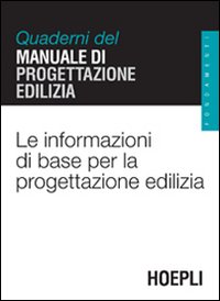Le informazioni di base per la progettazione edilizia. Quaderni del manuale di progettazione edilizia Le informazioni di base per la progettazione edilizia. Quaderni del manuale di progettazione edilizia