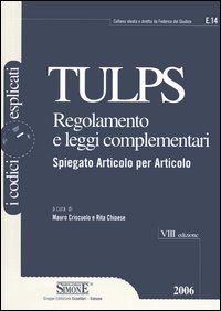 Tulps. Regolamento e leggi complementari. Spiegato articolo per articolo Tulps. Regolamento e leggi complementari. Spiegato articolo per articolo