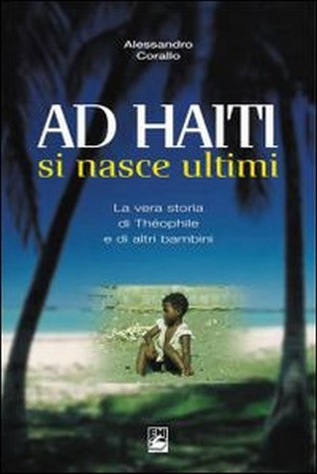 Ad Haiti si nasce ultimi. La vera storia di Théophile e di altri bambini Ad Haiti si nasce ultimi. La vera storia di Théophile e di altri bambini