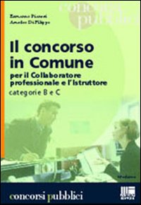 Il concorso in Comune. Per il collaboratore professionale e l'istruttore categorie B e C Il concorso in Comune. Per il collaboratore professionale e l'istruttore categorie B e C