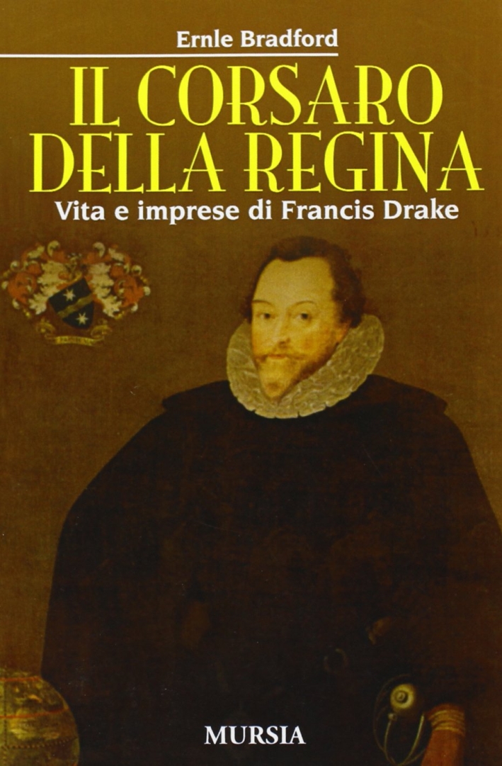 Il corsaro della regina. Vita e imprese di Francis Drake Il corsaro della regina. Vita e imprese di Francis Drake