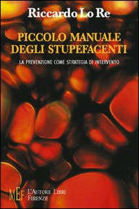 Piccolo manuale degli stupefacenti. La prevenzione come strategia di intervento Piccolo manuale degli stupefacenti. La prevenzione come strategia di intervento