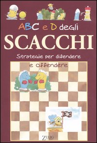 ABC e D degli scacchi. Strategie per difendere e offendere ABC e D degli scacchi. Strategie per difendere e offendere