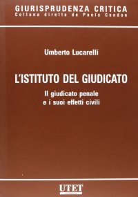 L'istituto del giudicato. Il giudicato penale e i suoi effetti civili