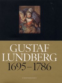 Gustaf Lundberg 1695-1786. En porträttmalere och hans tid