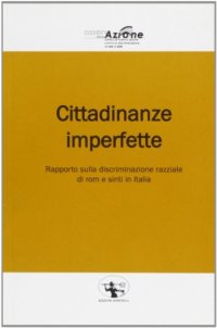 Cittadinanze imperfette. Rapporto sulla discriminazione razziale di rom e sinti in Italia