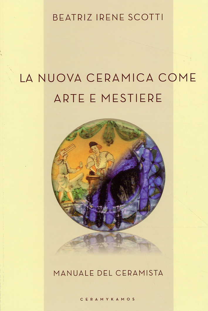 La nuova ceramica come arte e mestiere. Manuale del ceramista La nuova ceramica come arte e mestiere. Manuale del ceramista