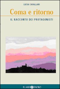 Coma e ritorno. Il racconto dei protagonisti Coma e ritorno. Il racconto dei protagonisti