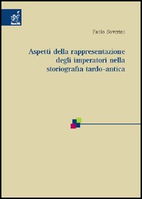 Aspetti della rappresentazione degli imperatori nella storiografia tardo-antica Aspetti della rappresentazione degli imperatori nella storiografia tardo-antica