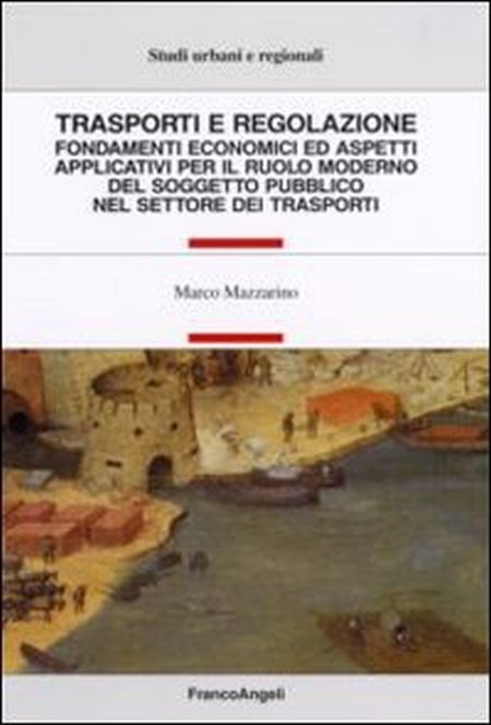 Trasporti e regolazione. Fondamenti economici ed aspetti applicativi per il ruolo moderno del soggetto pubblico nel settore dei trasporti Trasporti e regolazione. Fondamenti economici ed aspetti applicativi per il ruolo moderno del soggetto pubblico nel settore dei trasporti