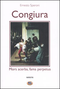 Congiura. Mors acerba, fama perpetua Congiura. Mors acerba, fama perpetua