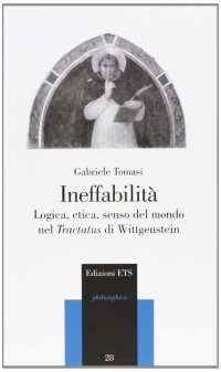 Ineffabilità. Logica, Etica, Senso Del Mondo Nel Tractatus Di Wittgenstein