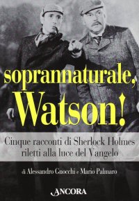 Soprannaturale, Watson! Cinque racconti di Sherlock Holmes riletti alla luce del Vangelo