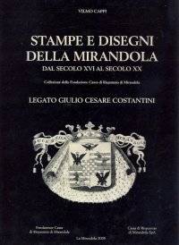 Stampe e disegni della Mirandola dal secolo XVI al secolo XX. Collezione della Fondazione Cassa di Risparmio di Mirandola