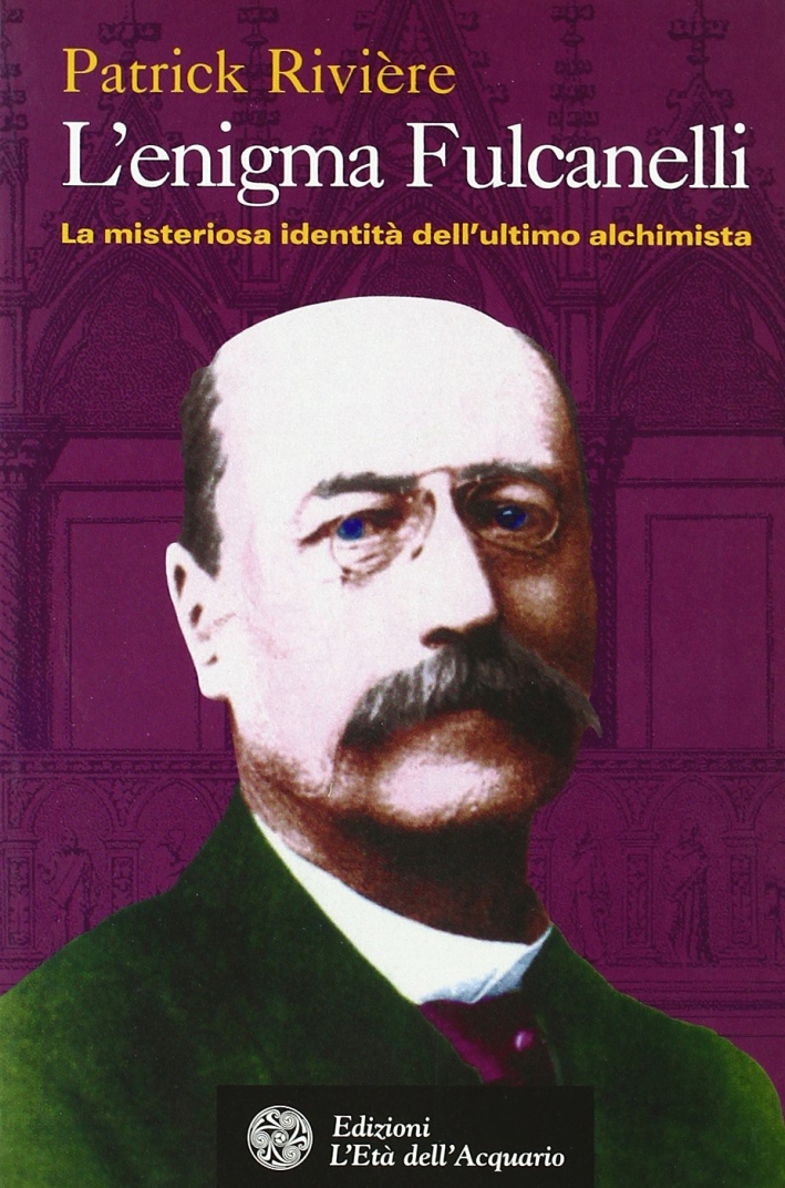 L'Enigma di Fulcanelli. La Misteriosa Identità dell'Ultimo Alchimista L'Enigma di Fulcanelli. La Misteriosa Identità dell'Ultimo Alchimista