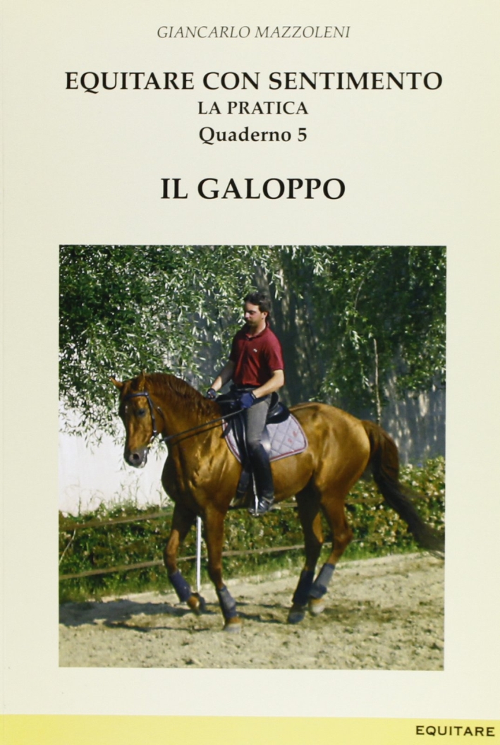 Equitare con sentimento. La pratica. Vol. 5: Il galoppo Equitare con sentimento. La pratica. Vol. 5: Il galoppo