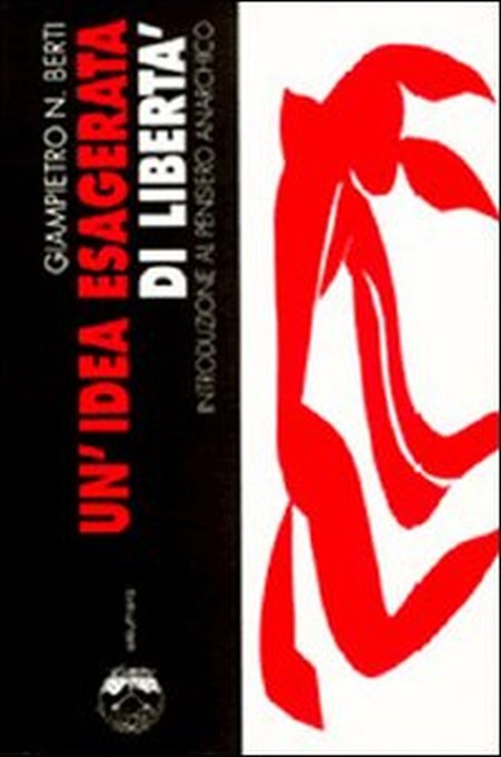 Un'Idea esagerata di libertà. Introduzione al pensiero anarchico Un'Idea esagerata di libertà. Introduzione al pensiero anarchico