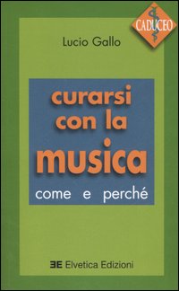 Curarsi con la musica. Come e perché. Con CD Audio Curarsi con la musica. Come e perché. Con CD Audio