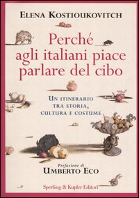 Perché agli Italiani Piace Parlare del Cibo. Un Itinerario tra Storia, Cultura e Costume Perché agli Italiani Piace Parlare del Cibo. Un Itinerario tra Storia, Cultura e Costume