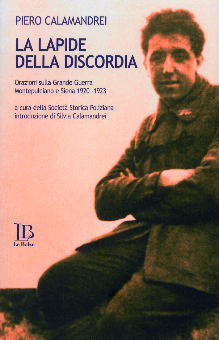 La Lapide della discordia. Orazioni sulla Grande Guerra. Montepulciano e Siena 1920-1923 La Lapide della discordia. Orazioni sulla Grande Guerra. Montepulciano e Siena 1920-1923
