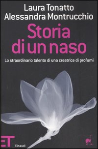 Storia di un naso. Lo straordinario talento di una creatrice di profumi Storia di un naso. Lo straordinario talento di una creatrice di profumi