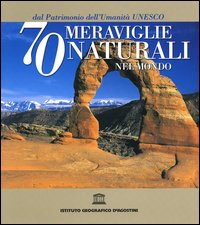 Settanta meraviglie naturali nel mondo dal Patrimonio dell'Umanità Unesco. Ediz. illustrata Settanta meraviglie naturali nel mondo dal Patrimonio dell'Umanità Unesco. Ediz. illustrata