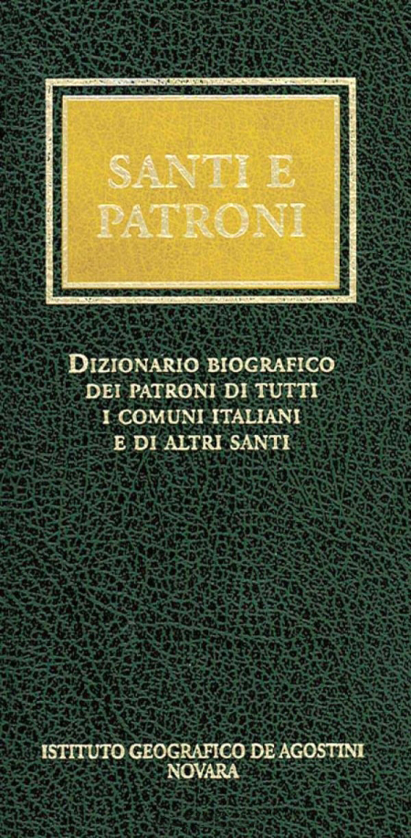 Santi e Patroni. Dizionario Biografico dei Patroni di Tutti i Comuni Italiani e di Altri Santi Santi e Patroni. Dizionario Biografico dei Patroni di Tutti i Comuni Italiani e di Altri Santi