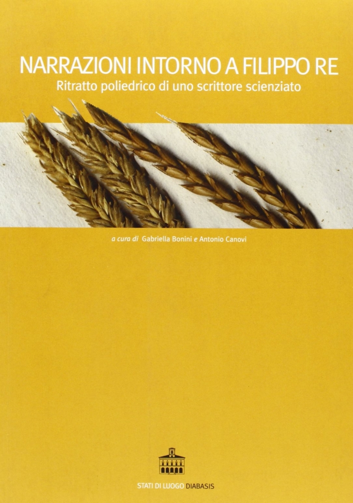 Narrazioni intorno a Filippo Re. Il ritratto poliedrico di uno scrittore scienziato Narrazioni intorno a Filippo Re. Il ritratto poliedrico di uno scrittore scienziato