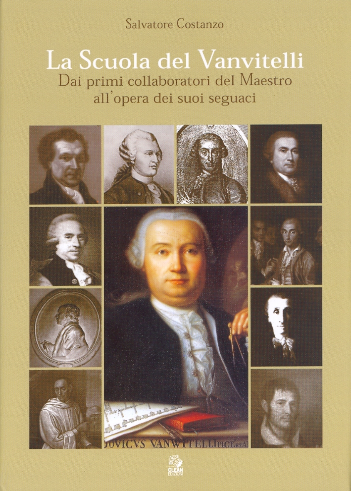 La Scuola del Vanvitelli. Dai primi collaboratori del Maestro all'opera dei suoi seguaci La Scuola del Vanvitelli. Dai primi collaboratori del Maestro all'opera dei suoi seguaci