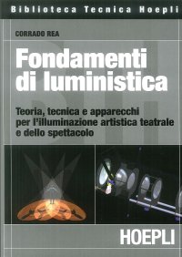 Fondamenti di luministica. Teoria, tecnica e apparecchi per l'illuminazione artistica teatrale e dello spettacolo