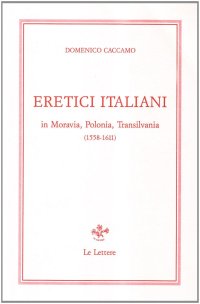 Eretici italiani in Moravia, Polonia, Transilvania (1558-1611). Studi e documenti