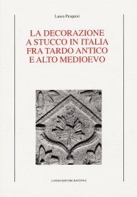 La Decorazione a Stucco in Italia fra Tardo Antico e Alto Medioevo