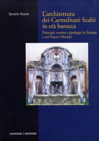 L'Architettura dei Carmelitani Scalzi in Età Barocca. Vol. 1: Principii, Norme e Tipologie in Europa e nel Nuovo Mondo