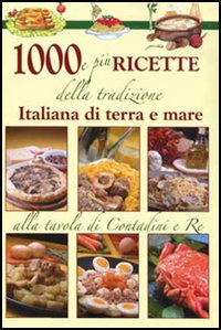 Mille e più ricette della tradizione italiana di terra e mare Mille e più ricette della tradizione italiana di terra e mare