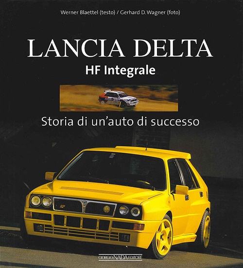 Lancia Delta HF Integrale. Storia di un'auto di successo. Ediz. illustrata Lancia Delta HF Integrale. Storia di un'auto di successo. Ediz. illustrata