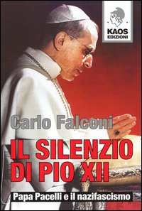Il silenzio di Pio XII. Papa Pacelli e il nazifascismo Il silenzio di Pio XII. Papa Pacelli e il nazifascismo